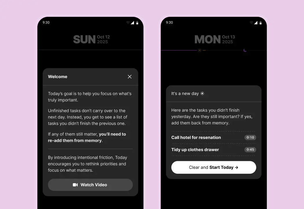 Two screens showing two different modals: One says "Welcome" and explains how the app works. The other shows it's a new day. Here are the tasks you didn't finish yesterday, are they still important? If yes, add them back from memory  Beneath the list of tasks, there is a button that reads "Clear" and "Start Today"